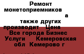 Ремонт монетоприемников NRI , CoinCo, Comestero, Jady (а также других производит › Цена ­ 500 - Все города Бизнес » Услуги   . Кемеровская обл.,Кемерово г.